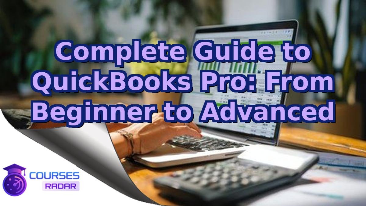 Complete Guide to QuickBooks Pro: From Beginner to Advanced