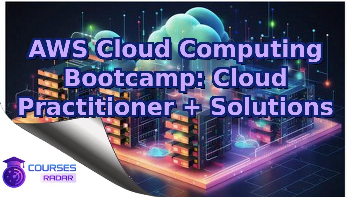 AWS Cloud Computing Bootcamp: Cloud Practitioner + Solutions