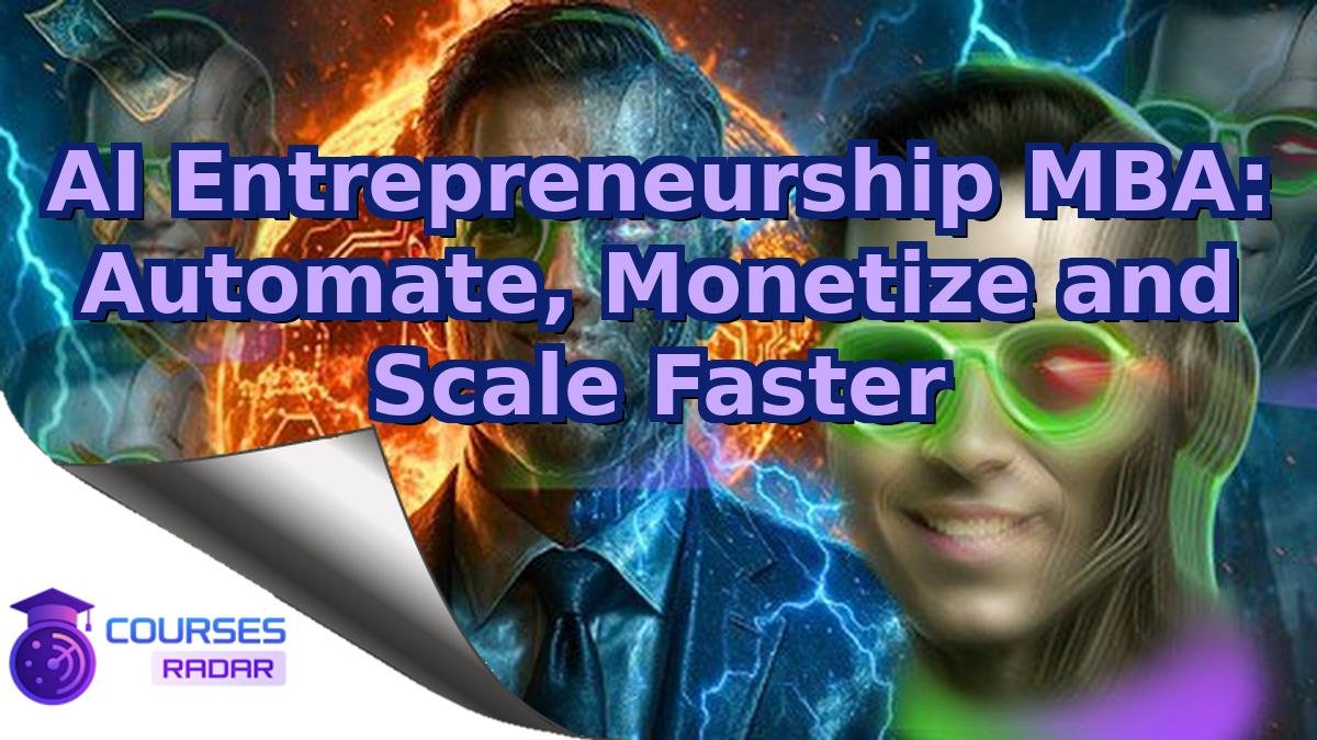 AI Entrepreneurship MBA: Automate, Monetize and Scale Faster