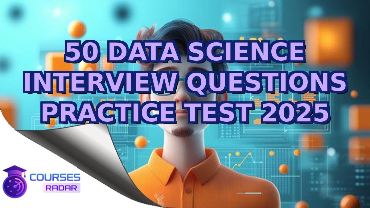 50 DATA SCIENCE INTERVIEW QUESTIONS PRACTICE TEST 2025