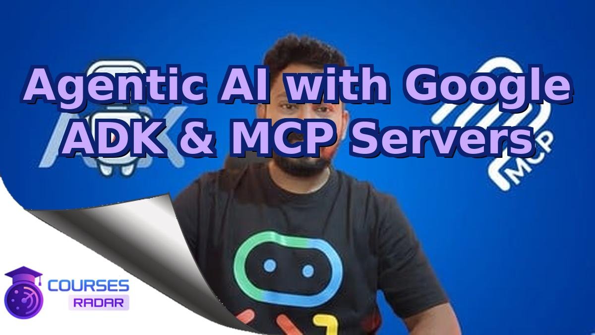 Agentic AI with Google ADK & MCP Servers