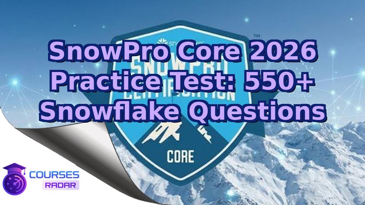 SnowPro Core 2026 Practice Test: 550+ Snowflake Questions