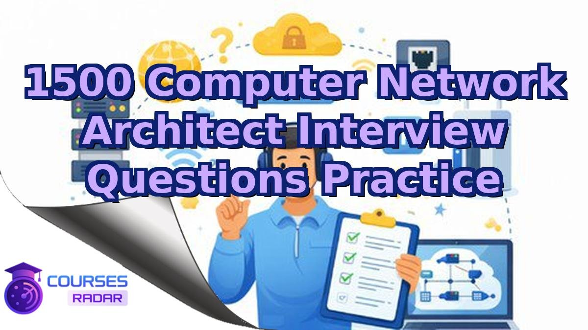 1500 Computer Network Architect Interview Questions Practice