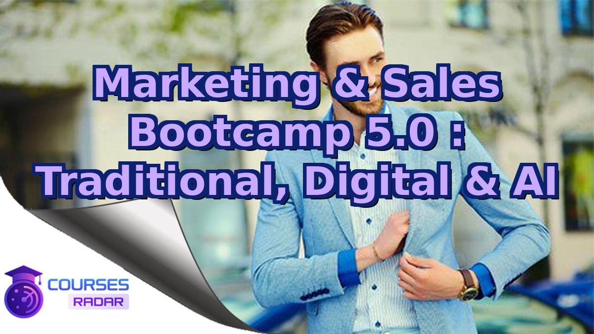 Marketing & Sales Bootcamp 5.0 : Traditional, Digital & AI