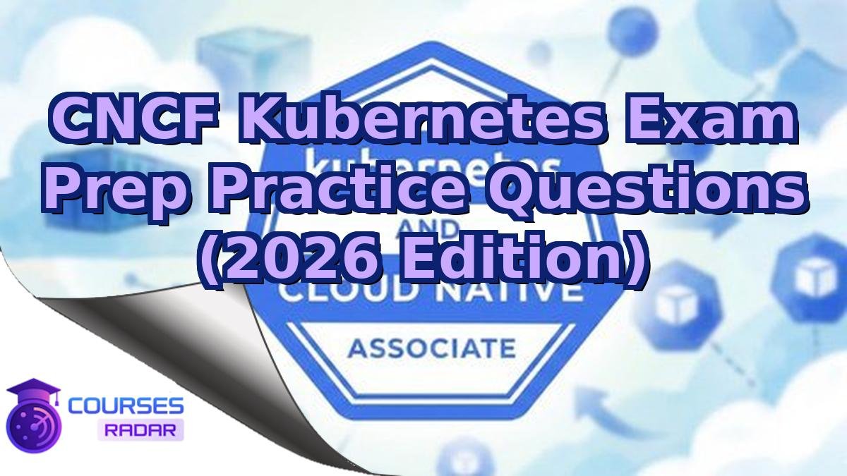 CNCF Kubernetes Exam Prep Practice Questions (2026 Edition)
