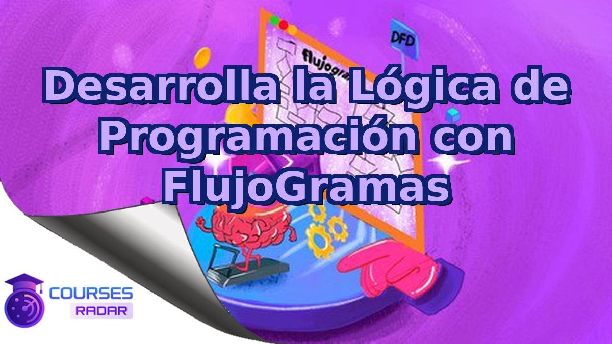 Desarrolla la Lógica de Programación con FlujoGramas