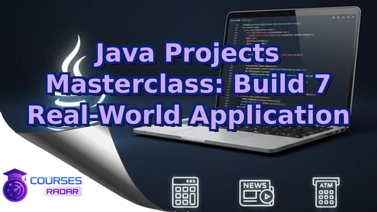Java Projects Masterclass: Build 7 Real-World Application