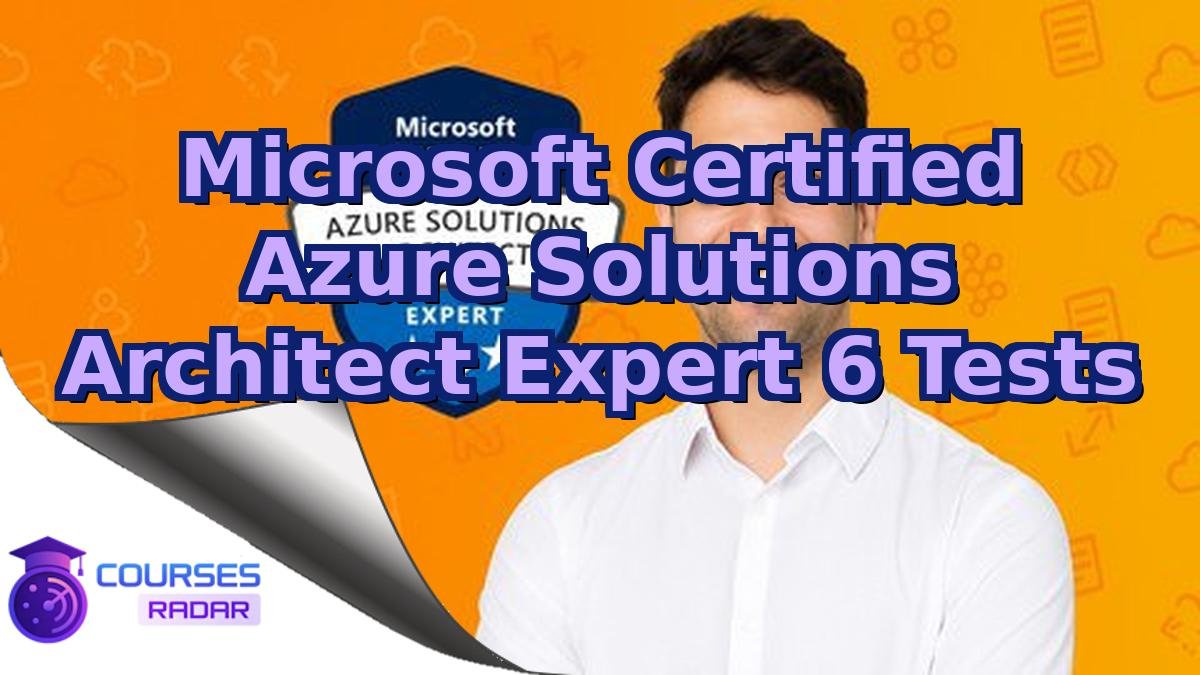 Microsoft Certified Azure Solutions Architect Expert 6 Tests