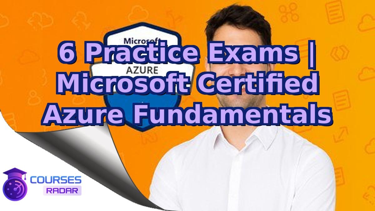 6 Practice Exams | Microsoft Certified Azure Fundamentals