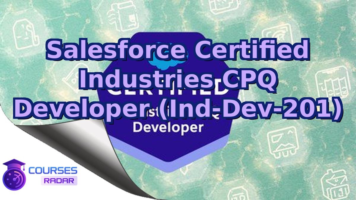 Salesforce Certified Industries CPQ Developer (Ind-Dev-201)