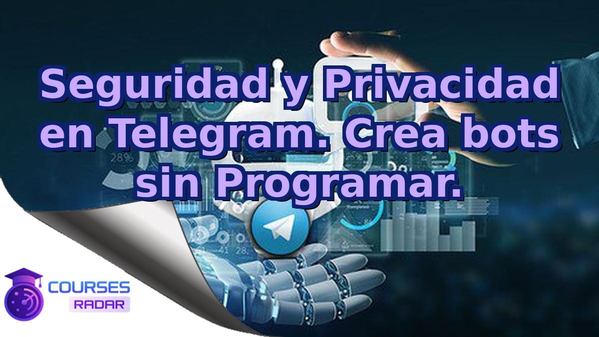 Seguridad y Privacidad en Telegram. Crea bots sin Programar.