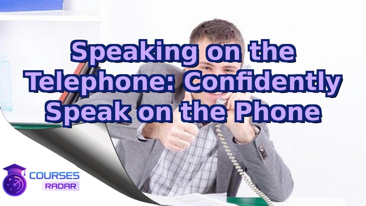 Speaking on the Telephone: Confidently Speak on the Phone