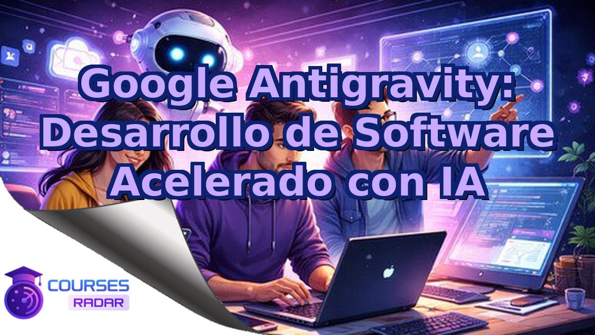 Google Antigravity: Desarrollo de Software Acelerado con IA