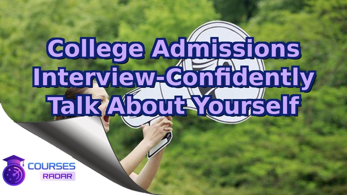 College Admissions Interview-Confidently Talk About Yourself