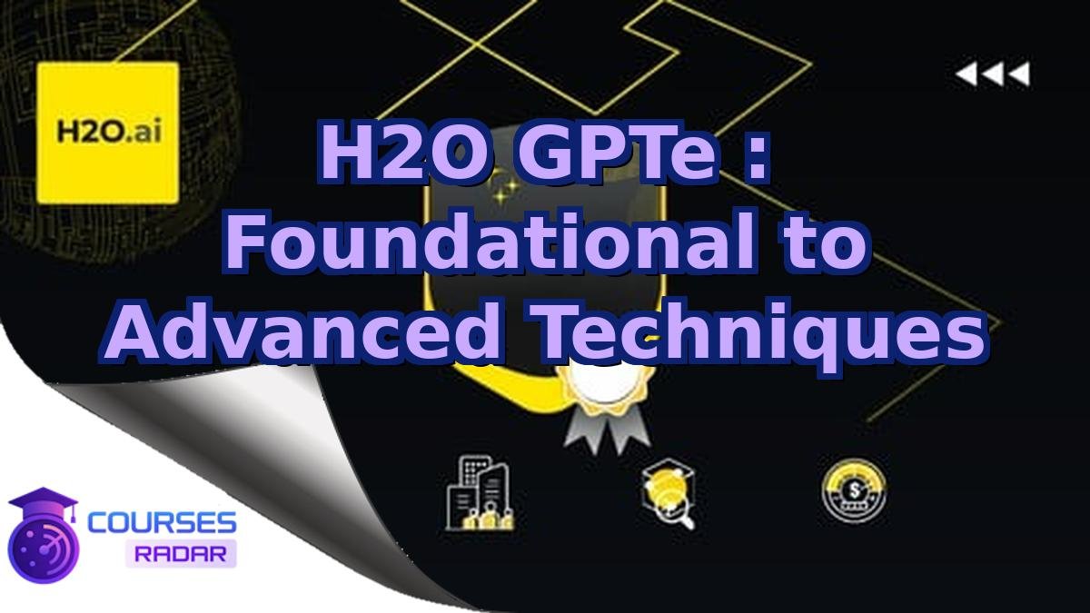 H2O GPTe : Foundational to Advanced Techniques