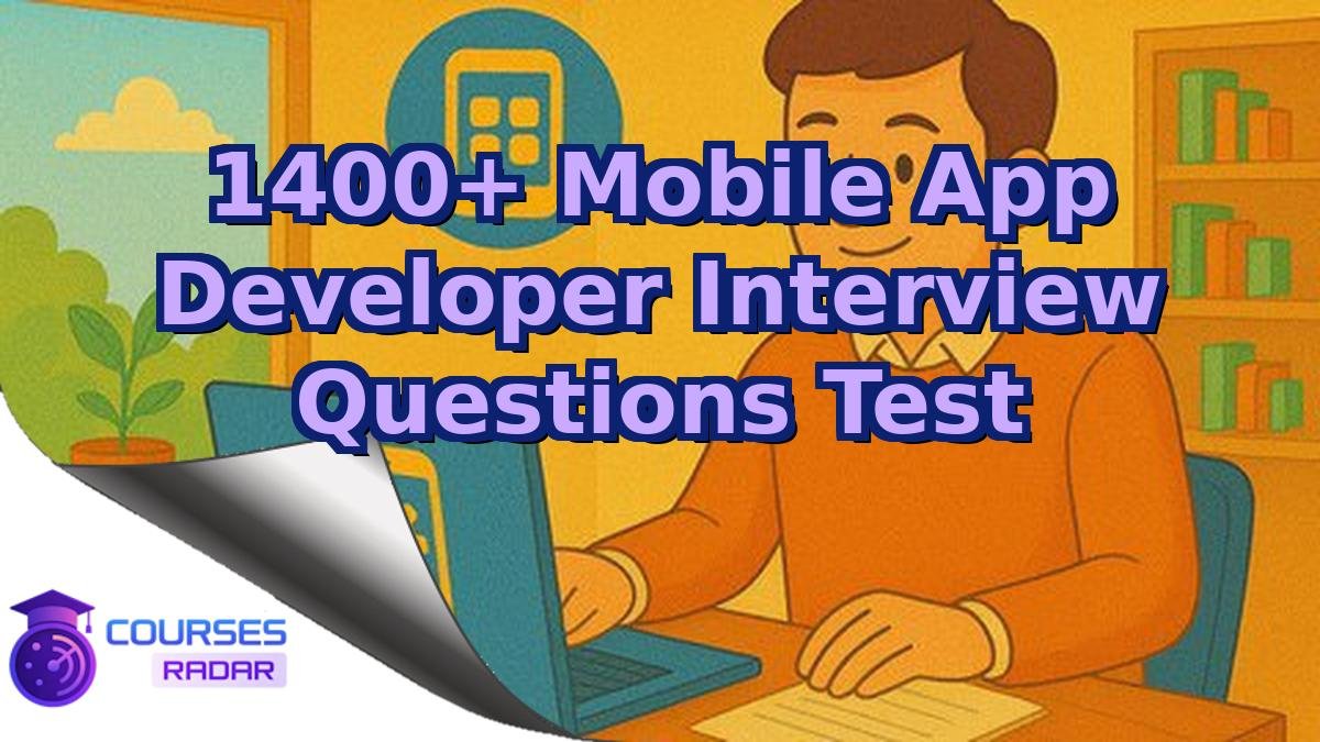 1400+ Mobile App Developer Interview Questions Test