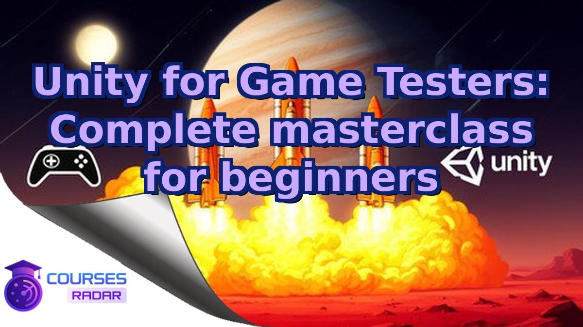 Unity for Game Testers: Complete masterclass for beginners