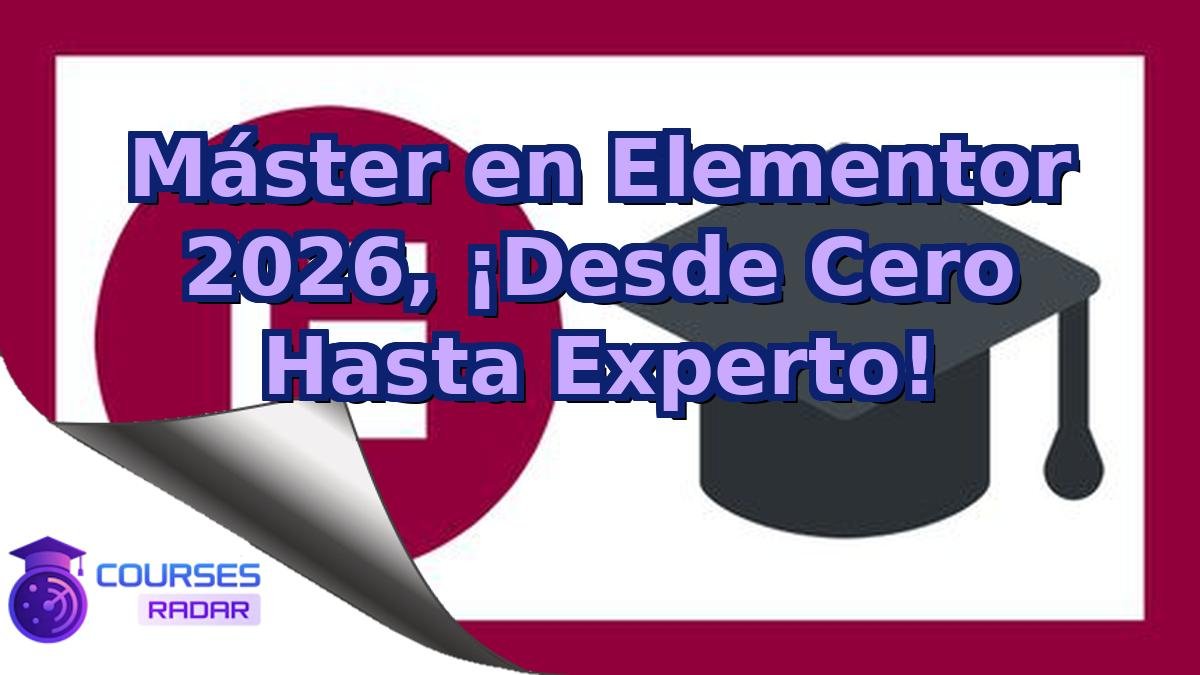 Máster en Elementor 2026, ¡Desde Cero Hasta Experto!