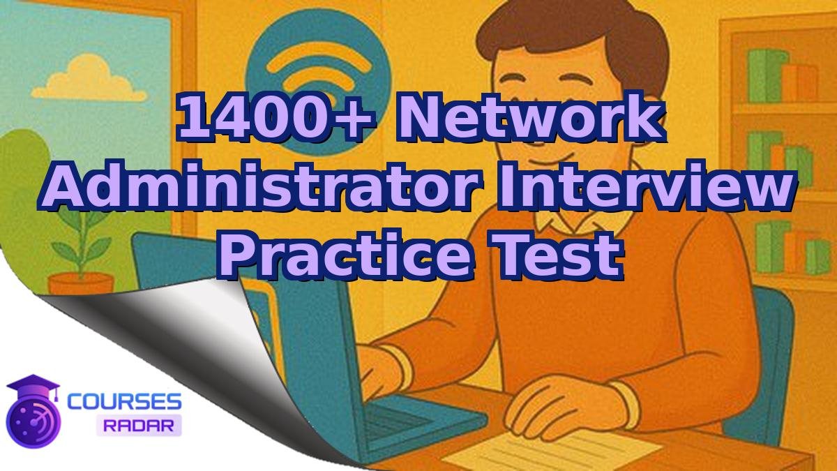 1400+ Network Administrator Interview Practice Test