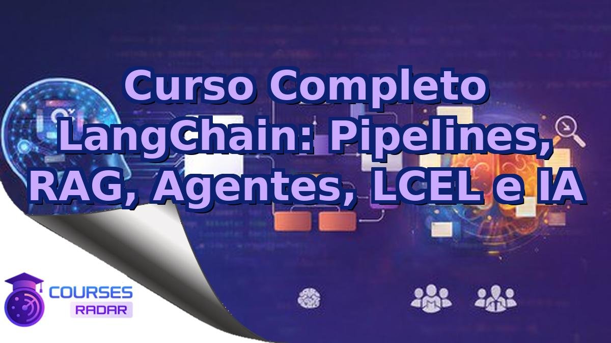 Curso Completo LangChain: Pipelines, RAG, Agentes, LCEL e IA