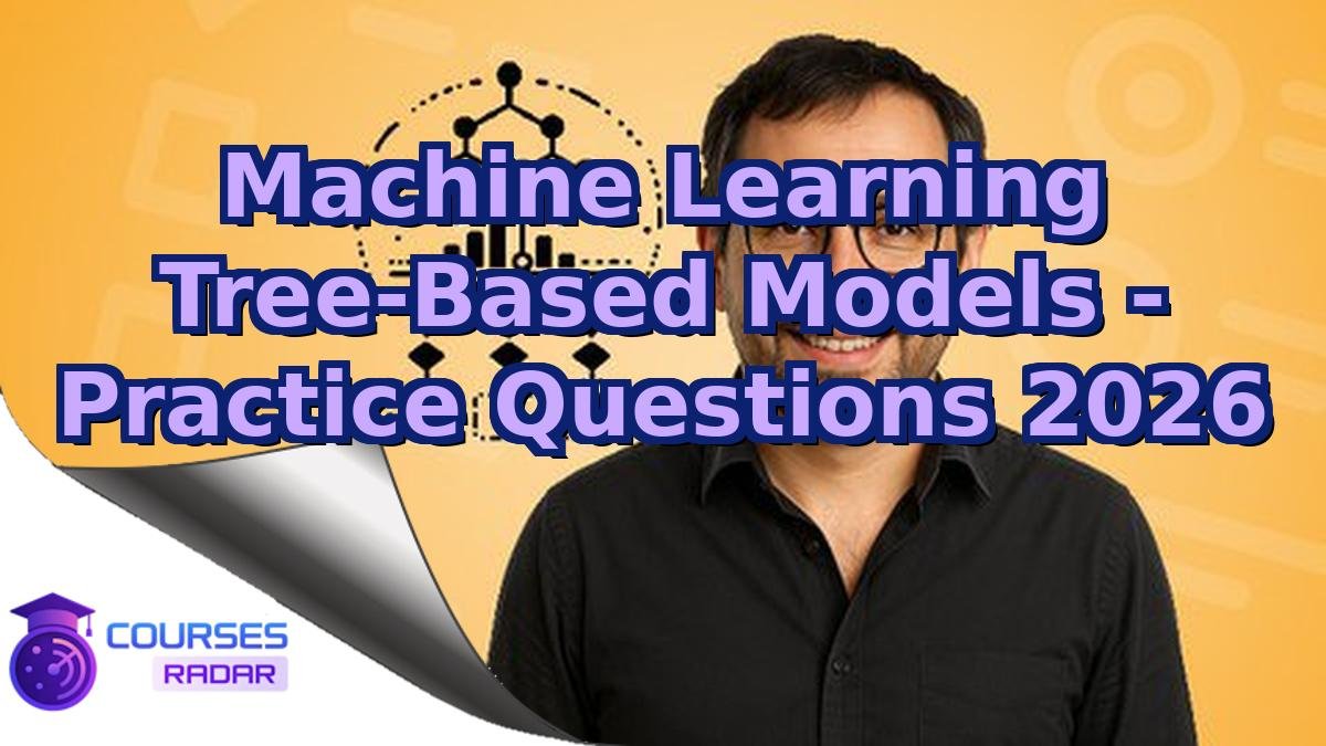 Machine Learning Tree-Based Models - Practice Questions 2026