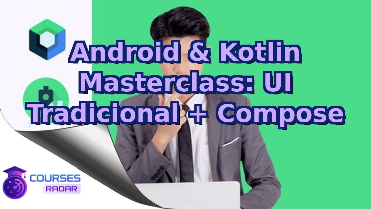 Android & Kotlin Masterclass: UI Tradicional + Compose