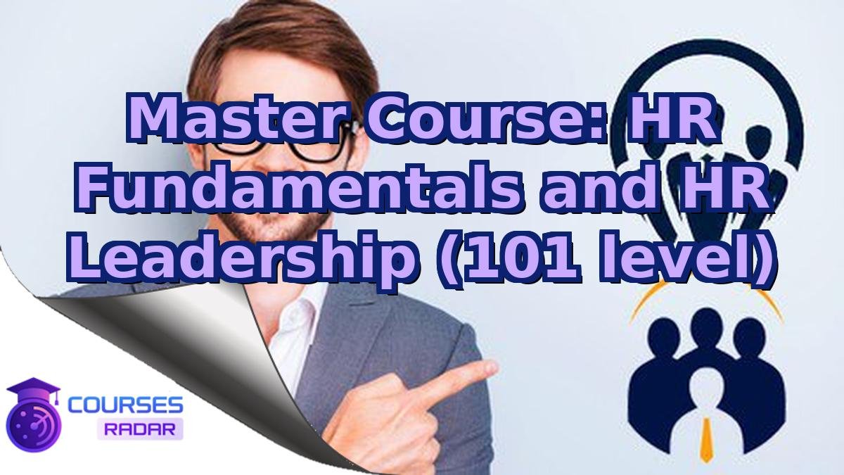 Master Course: HR Fundamentals and HR Leadership (101 level)