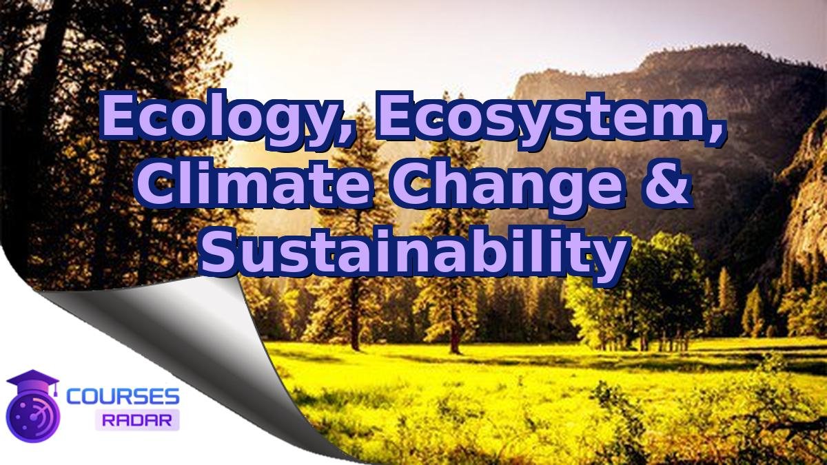 Ecology, Ecosystem, Climate Change & Sustainability