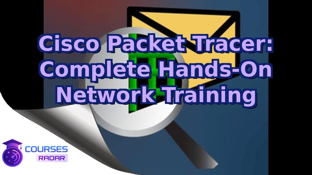 Cisco Packet Tracer: Complete Hands-On Network Training