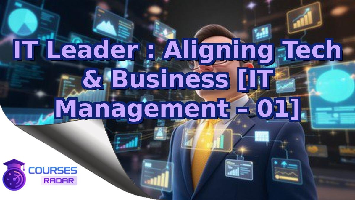 IT Leader : Aligning Tech & Business [IT Management – 01]