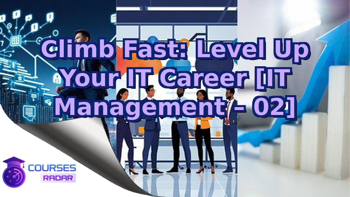 Climb Fast: Level Up Your IT Career [IT Management – 02]