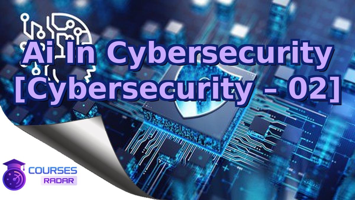 Ai In Cybersecurity [Cybersecurity – 02]