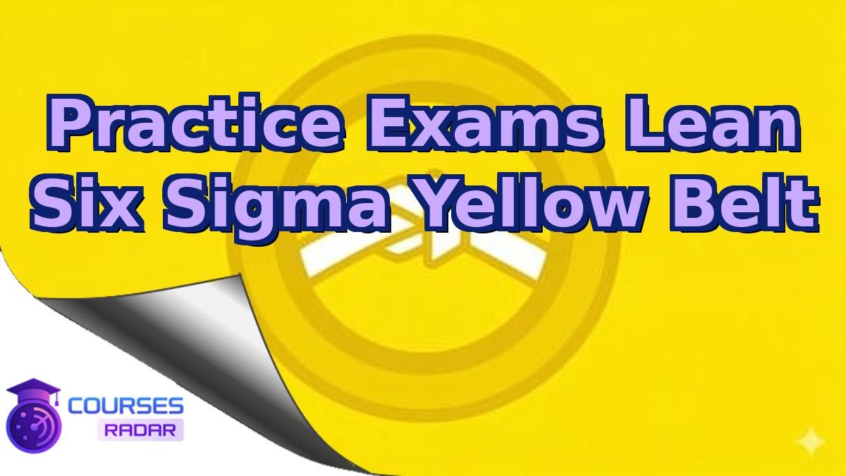 Practice Exams Lean Six Sigma Yellow Belt