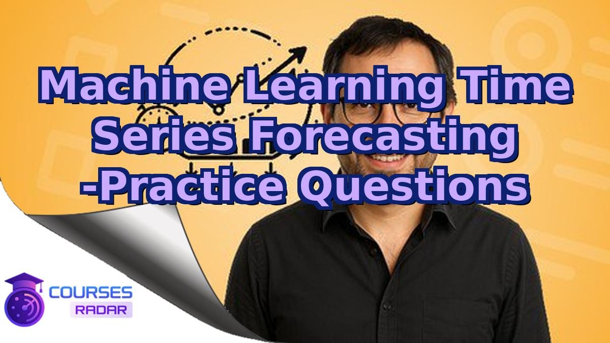 Machine Learning Time Series Forecasting -Practice Questions