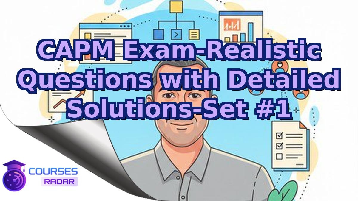 CAPM Exam-Realistic Questions with Detailed Solutions-Set #1