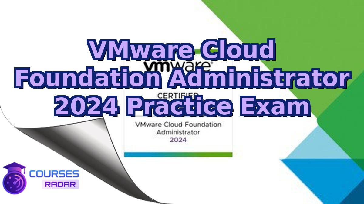 VMware Cloud Foundation Administrator 2024 Practice Exam