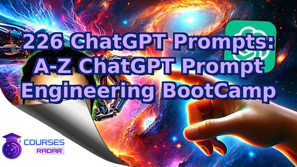 226 ChatGPT Prompts: A-Z ChatGPT Prompt Engineering BootCamp