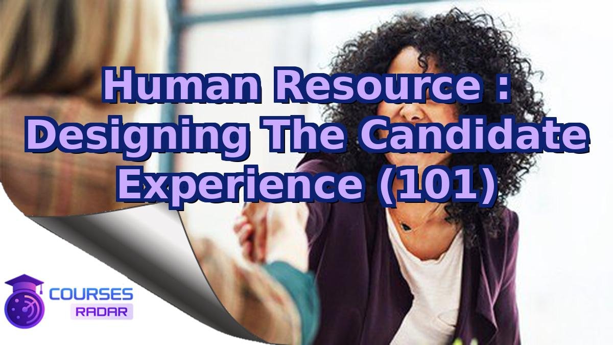 Human Resource : Designing The Candidate Experience (101)