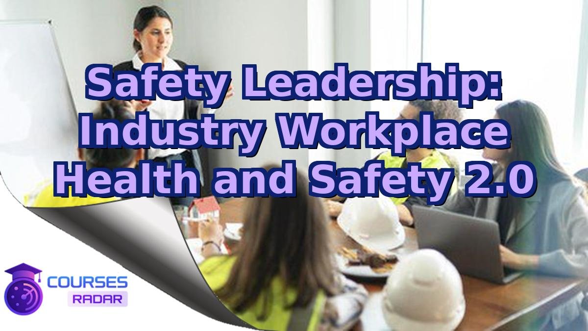 Safety Leadership: Industry Workplace Health and Safety 2.0