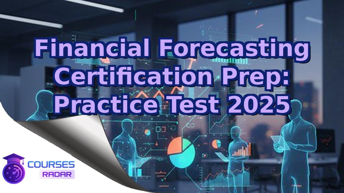 Financial Forecasting Certification Prep: Practice Test 2025