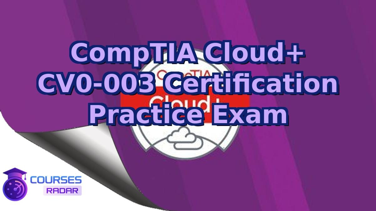 CompTIA Cloud+ CV0-003 Certification Practice Exam
