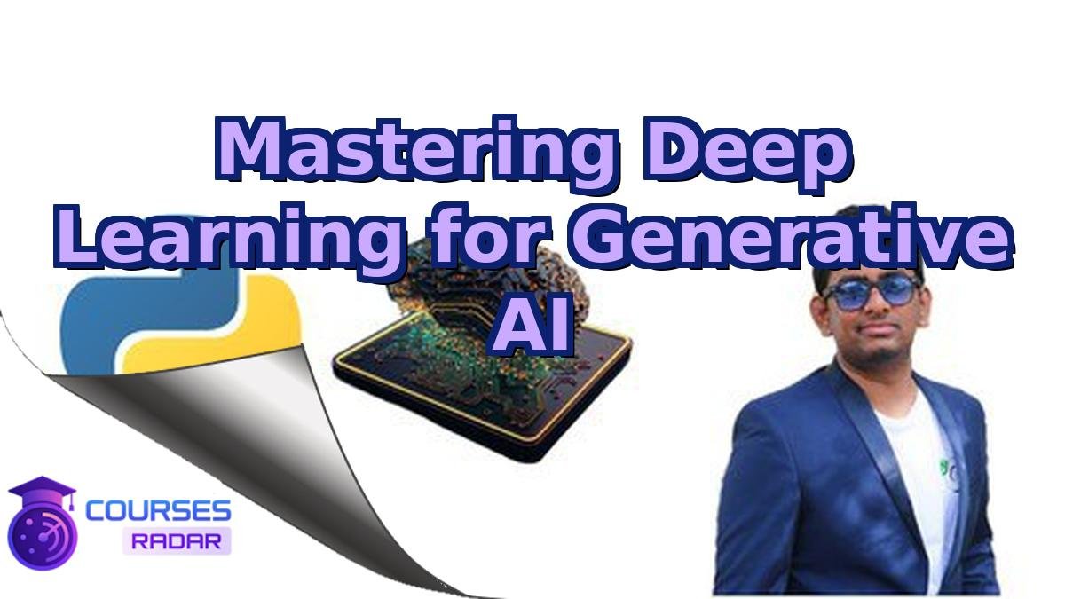 Mastering Deep Learning for Generative AI