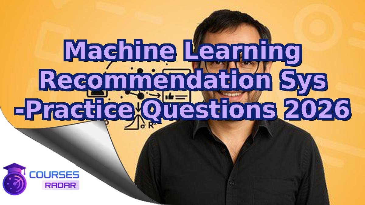 Machine Learning Recommendation Sys -Practice Questions 2026