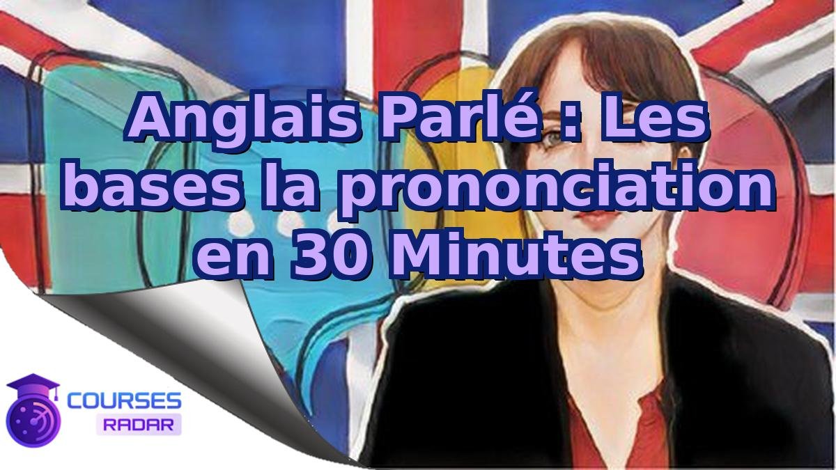 Anglais Parlé : Les bases la prononciation en 30 Minutes
