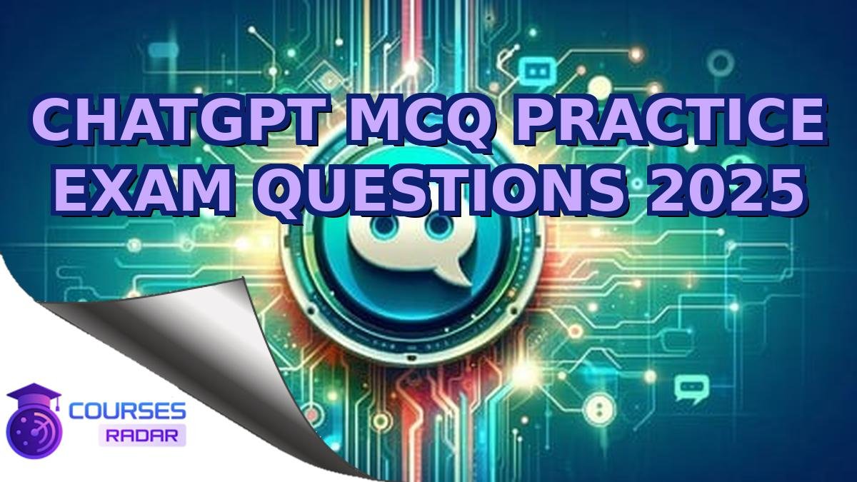 CHATGPT MCQ PRACTICE EXAM QUESTIONS 2025