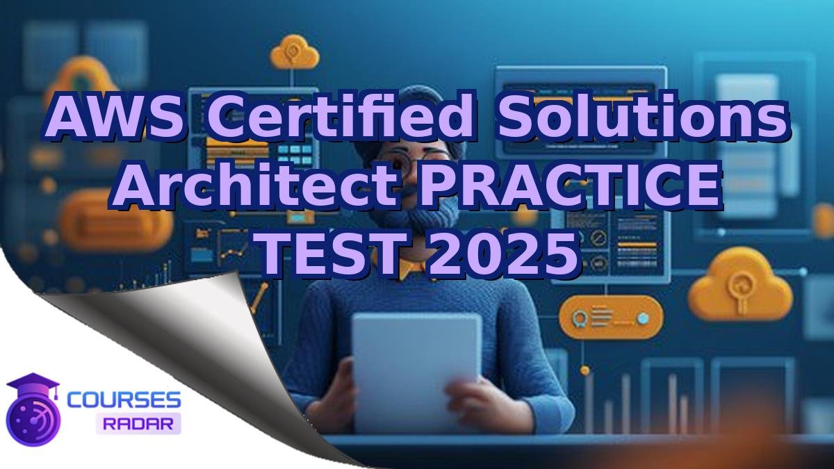 AWS Certified Solutions Architect PRACTICE TEST 2025