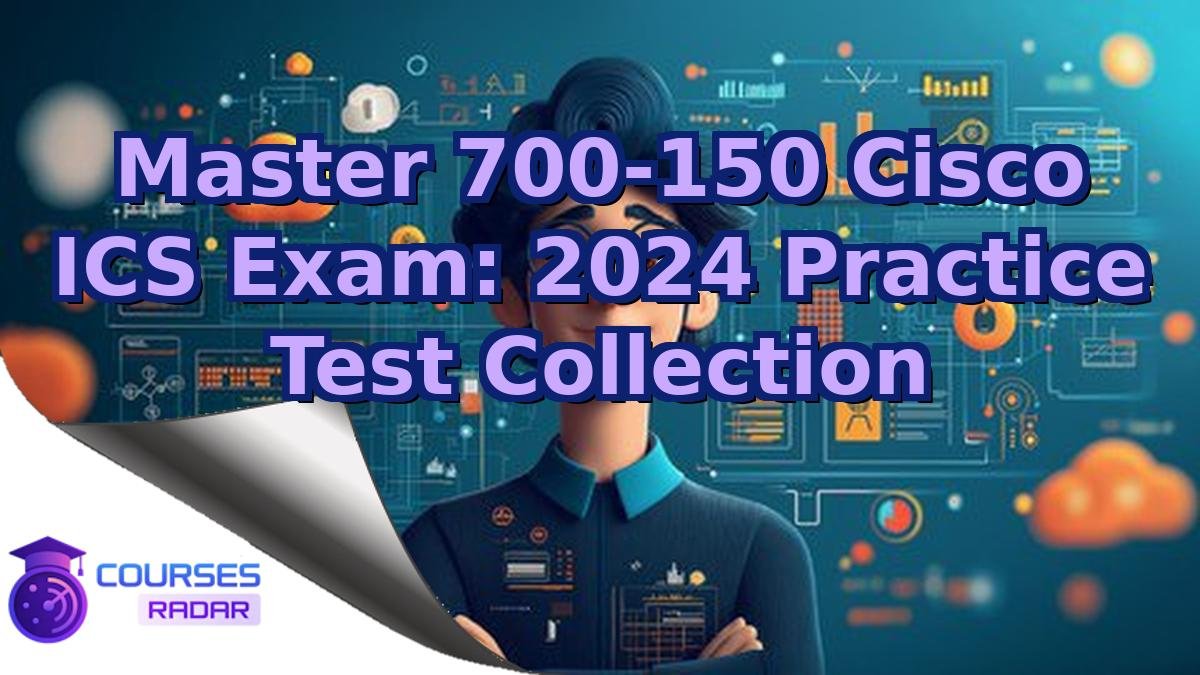 Master 700-150 Cisco ICS Exam: 2024 Practice Test Collection
