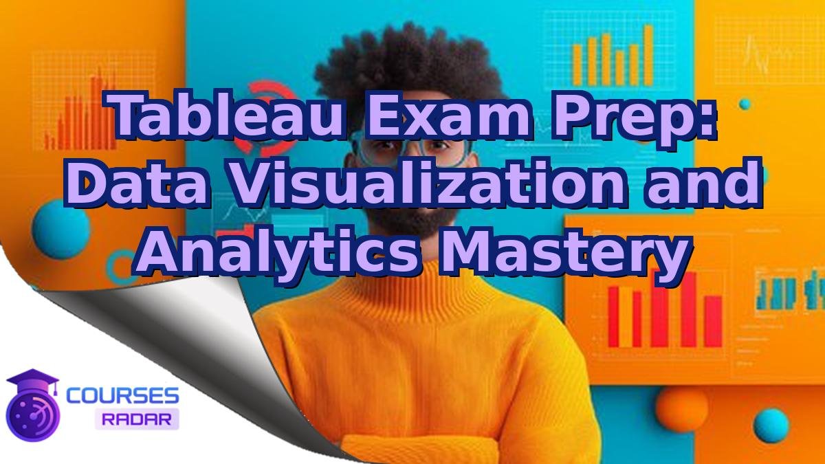 Tableau Exam Prep: Data Visualization and Analytics Mastery