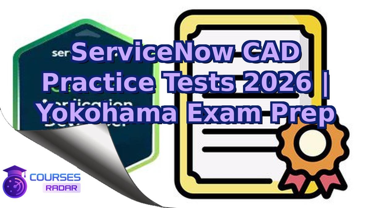ServiceNow CAD Practice Tests 2026 | Yokohama Exam Prep