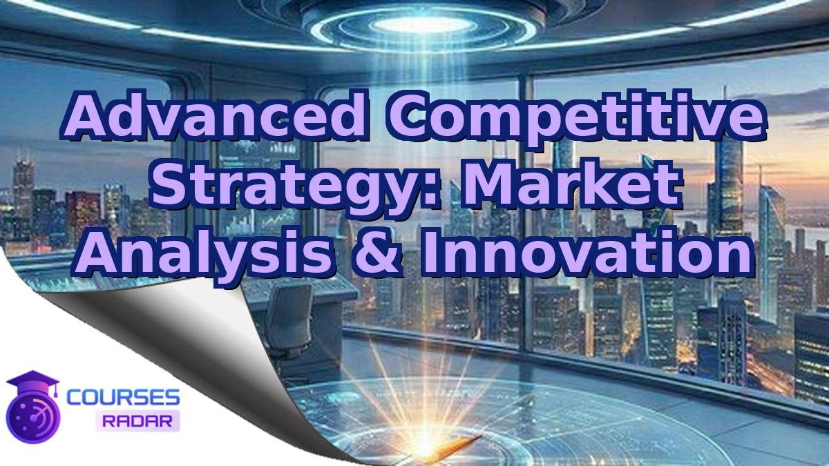 Advanced Competitive Strategy: Market Analysis & Innovation